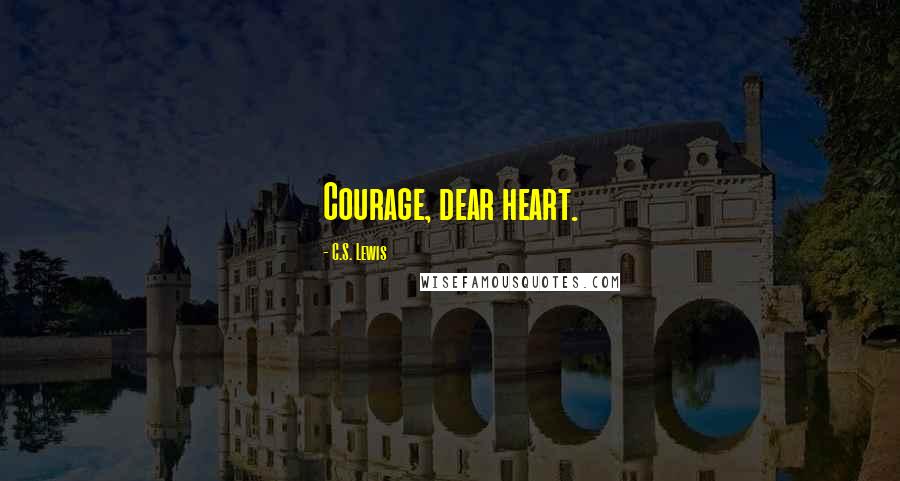 C.S. Lewis Quotes: Courage, dear heart.