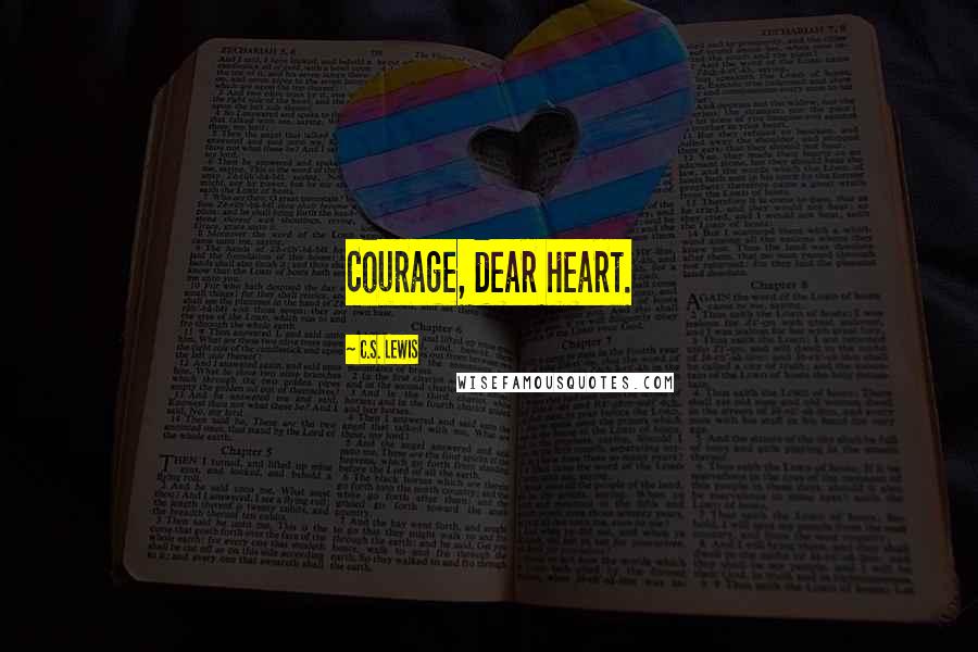 C.S. Lewis Quotes: Courage, dear heart.