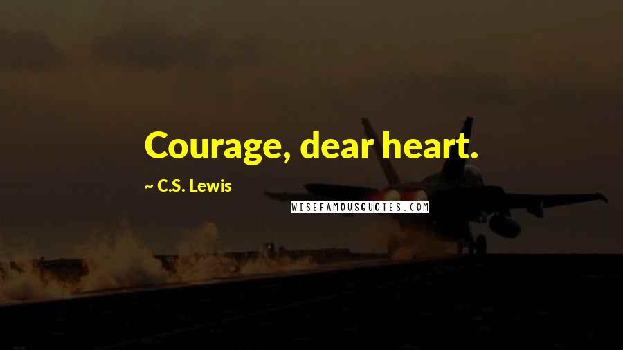 C.S. Lewis Quotes: Courage, dear heart.