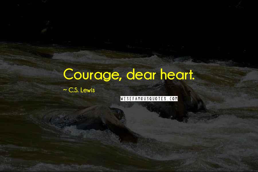 C.S. Lewis Quotes: Courage, dear heart.