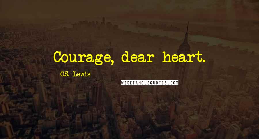 C.S. Lewis Quotes: Courage, dear heart.