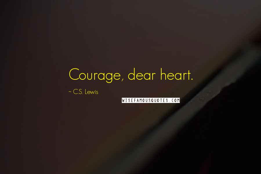 C.S. Lewis Quotes: Courage, dear heart.