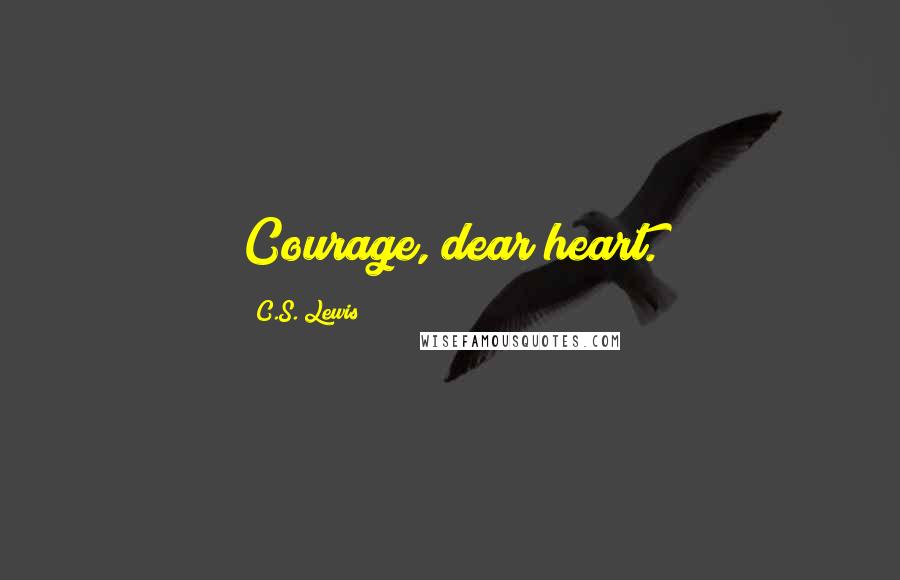 C.S. Lewis Quotes: Courage, dear heart.