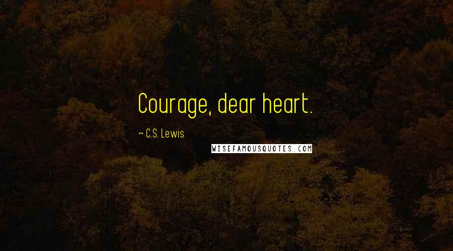 C.S. Lewis Quotes: Courage, dear heart.