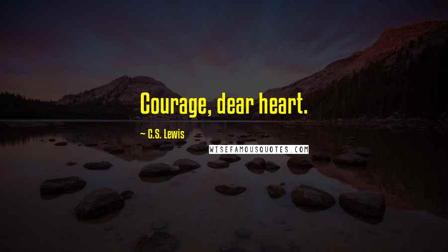 C.S. Lewis Quotes: Courage, dear heart.