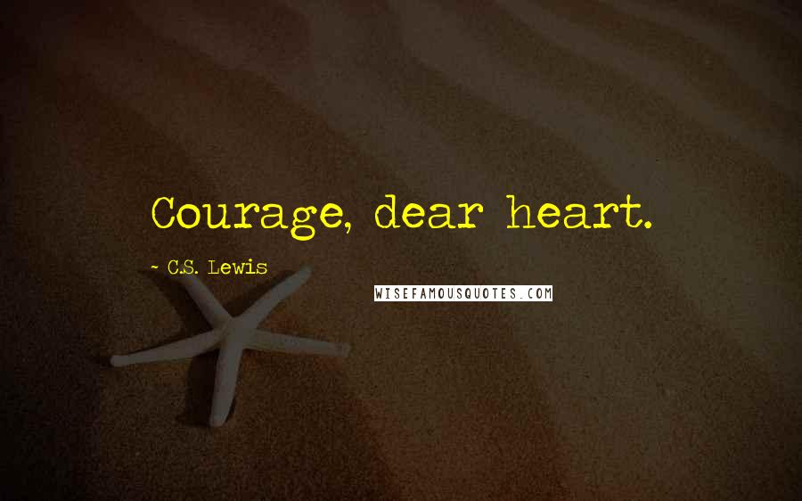 C.S. Lewis Quotes: Courage, dear heart.