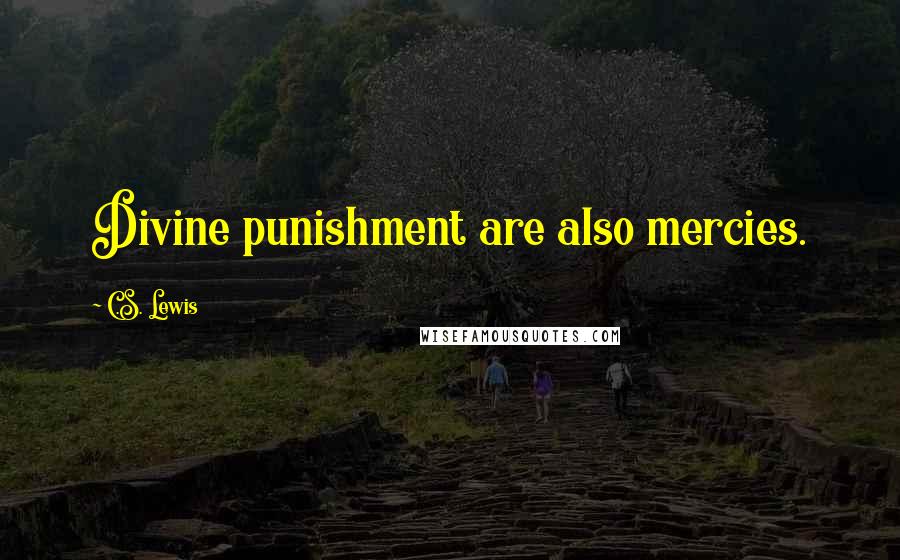C.S. Lewis Quotes: Divine punishment are also mercies.