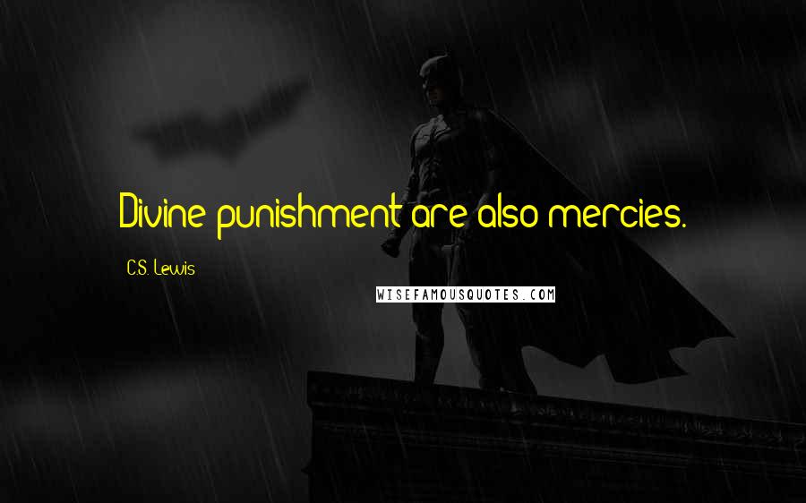 C.S. Lewis Quotes: Divine punishment are also mercies.