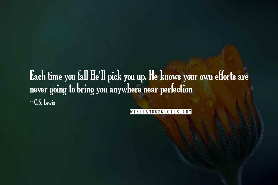 C.S. Lewis Quotes: Each time you fall He'll pick you up. He knows your own efforts are never going to bring you anywhere near perfection