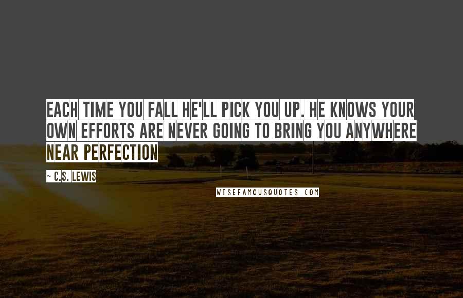 C.S. Lewis Quotes: Each time you fall He'll pick you up. He knows your own efforts are never going to bring you anywhere near perfection