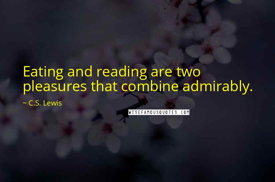 C.S. Lewis Quotes: Eating and reading are two pleasures that combine admirably.