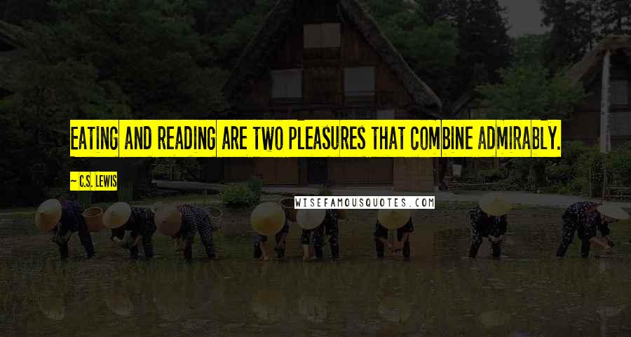 C.S. Lewis Quotes: Eating and reading are two pleasures that combine admirably.