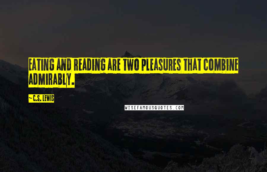 C.S. Lewis Quotes: Eating and reading are two pleasures that combine admirably.