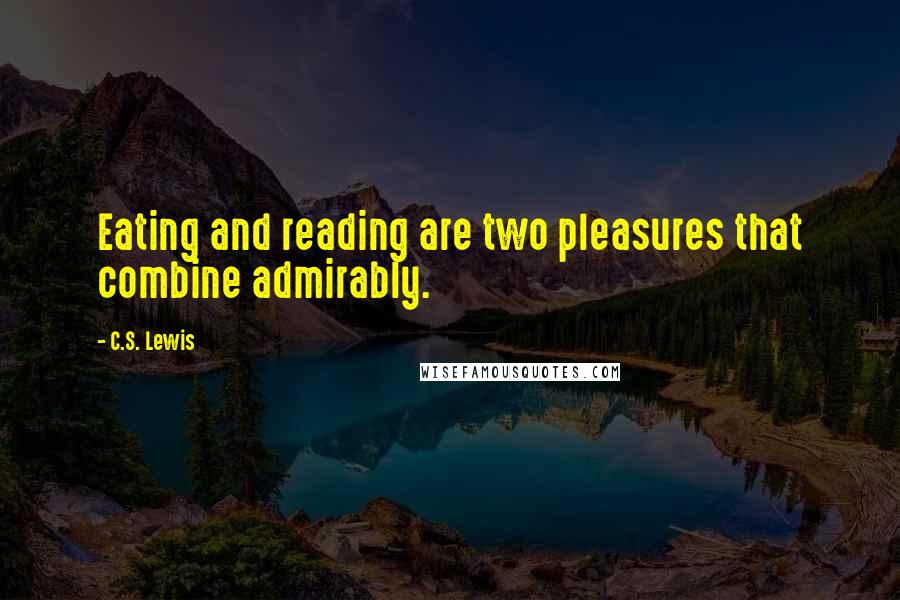 C.S. Lewis Quotes: Eating and reading are two pleasures that combine admirably.