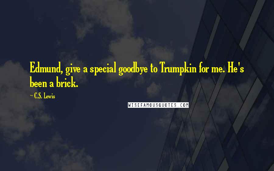 C.S. Lewis Quotes: Edmund, give a special goodbye to Trumpkin for me. He's been a brick.