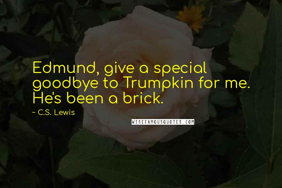 C.S. Lewis Quotes: Edmund, give a special goodbye to Trumpkin for me. He's been a brick.