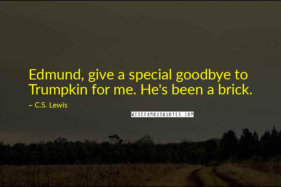 C.S. Lewis Quotes: Edmund, give a special goodbye to Trumpkin for me. He's been a brick.