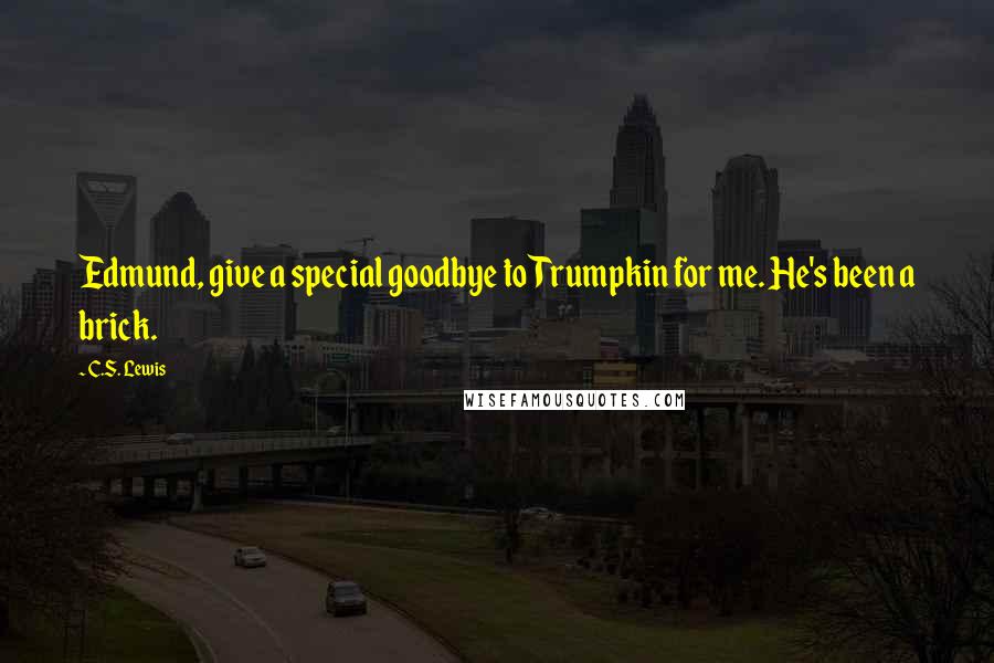 C.S. Lewis Quotes: Edmund, give a special goodbye to Trumpkin for me. He's been a brick.