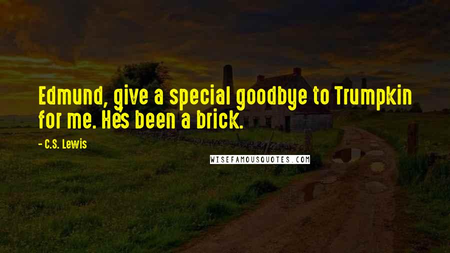 C.S. Lewis Quotes: Edmund, give a special goodbye to Trumpkin for me. He's been a brick.