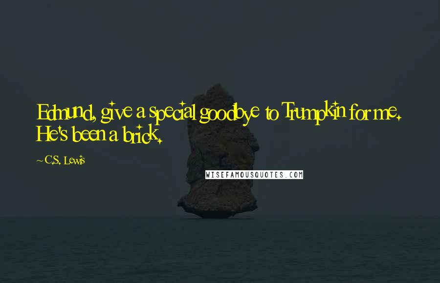 C.S. Lewis Quotes: Edmund, give a special goodbye to Trumpkin for me. He's been a brick.