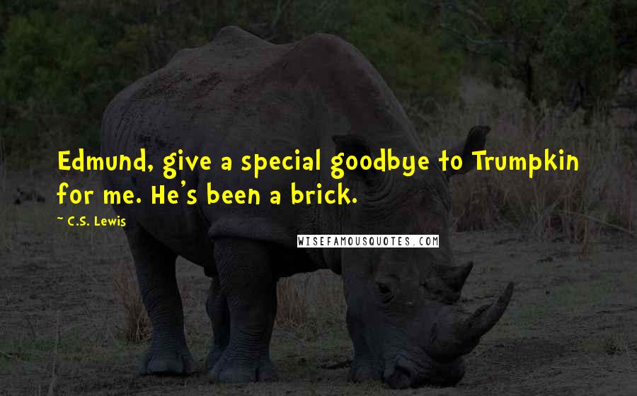 C.S. Lewis Quotes: Edmund, give a special goodbye to Trumpkin for me. He's been a brick.