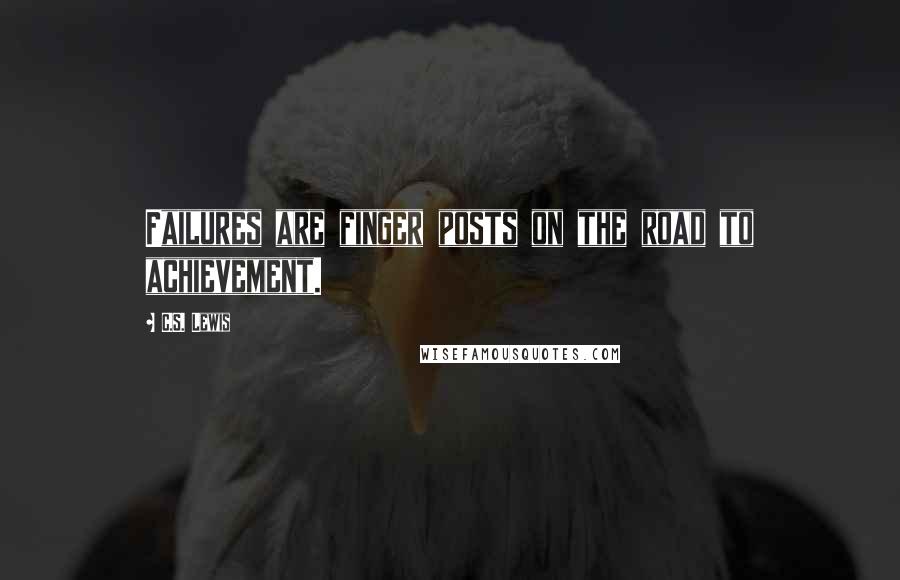 C.S. Lewis Quotes: Failures are finger posts on the road to achievement.