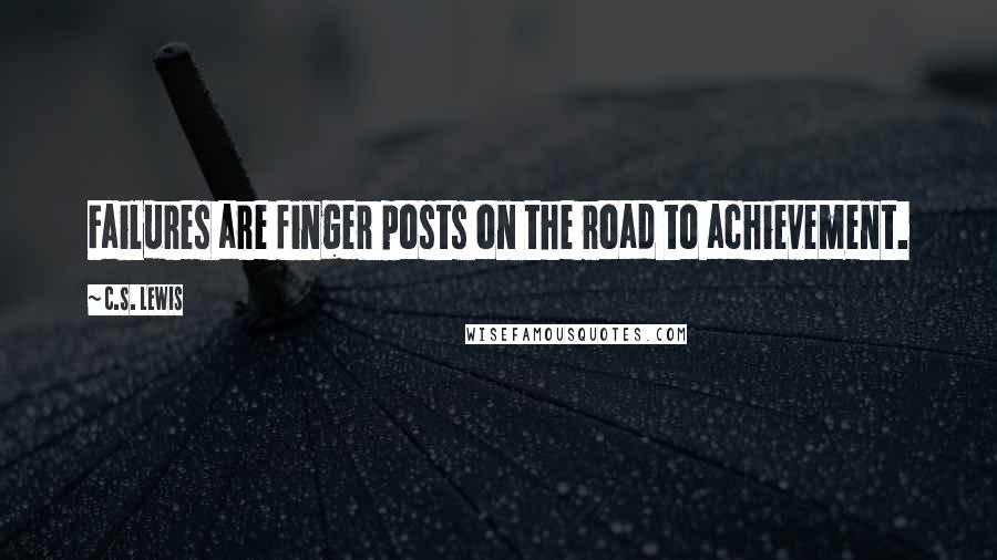 C.S. Lewis Quotes: Failures are finger posts on the road to achievement.