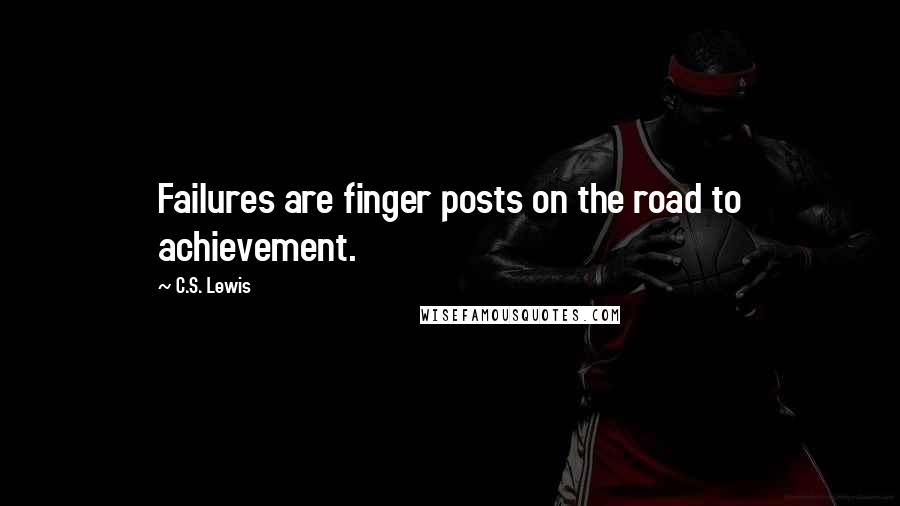 C.S. Lewis Quotes: Failures are finger posts on the road to achievement.