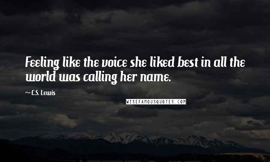 C.S. Lewis Quotes: Feeling like the voice she liked best in all the world was calling her name.