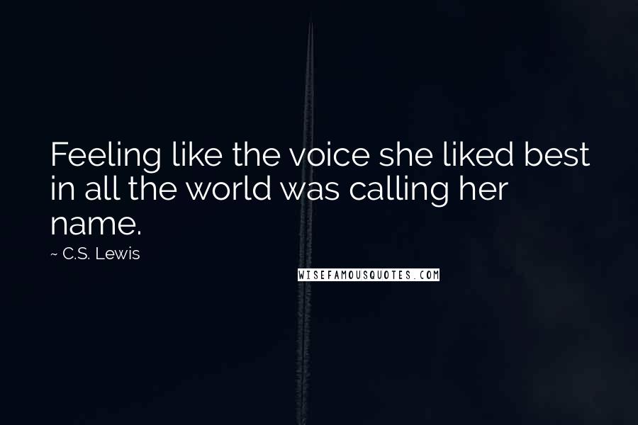 C.S. Lewis Quotes: Feeling like the voice she liked best in all the world was calling her name.