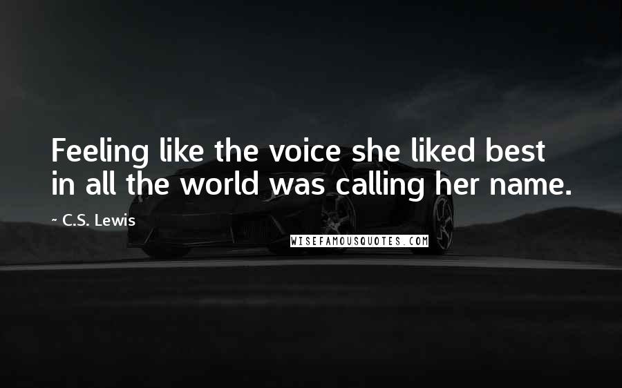 C.S. Lewis Quotes: Feeling like the voice she liked best in all the world was calling her name.