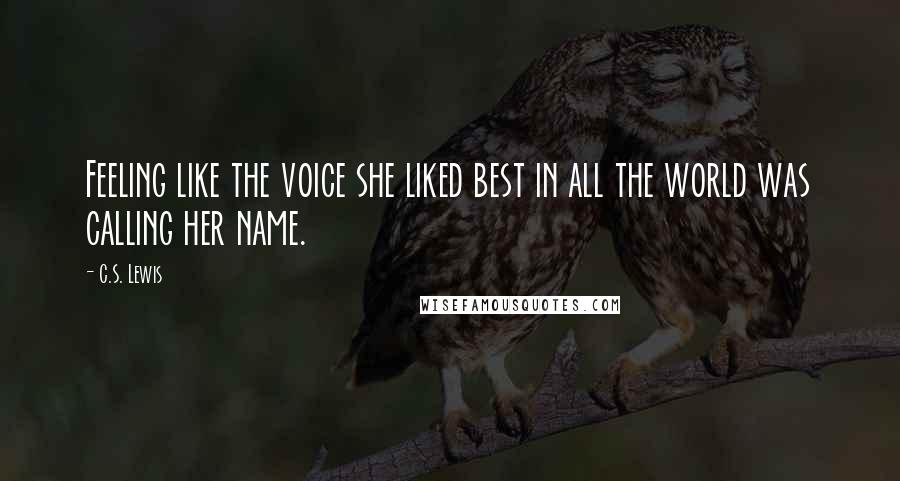 C.S. Lewis Quotes: Feeling like the voice she liked best in all the world was calling her name.