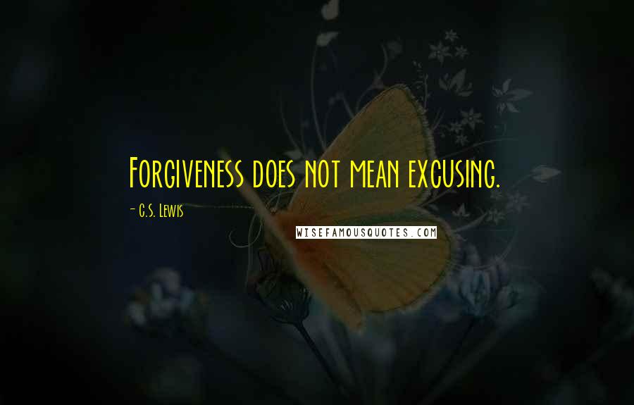 C.S. Lewis Quotes: Forgiveness does not mean excusing.