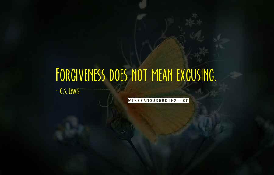C.S. Lewis Quotes: Forgiveness does not mean excusing.