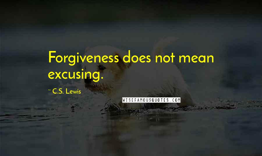 C.S. Lewis Quotes: Forgiveness does not mean excusing.