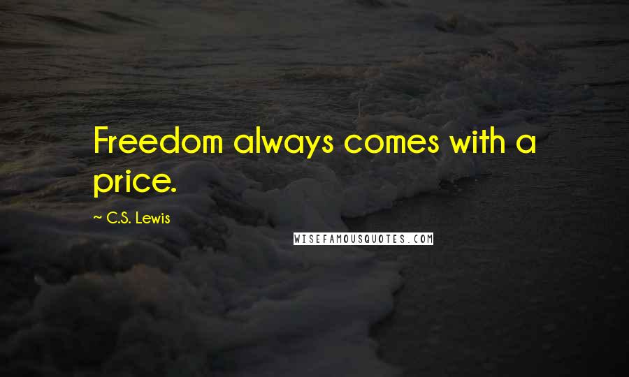 C.S. Lewis Quotes: Freedom always comes with a price.