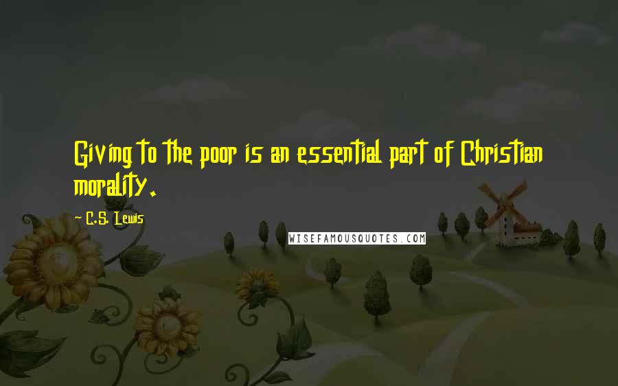 C.S. Lewis Quotes: Giving to the poor is an essential part of Christian morality.