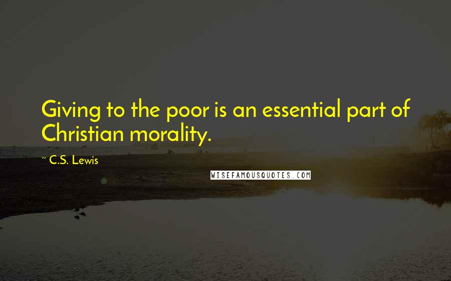 C.S. Lewis Quotes: Giving to the poor is an essential part of Christian morality.