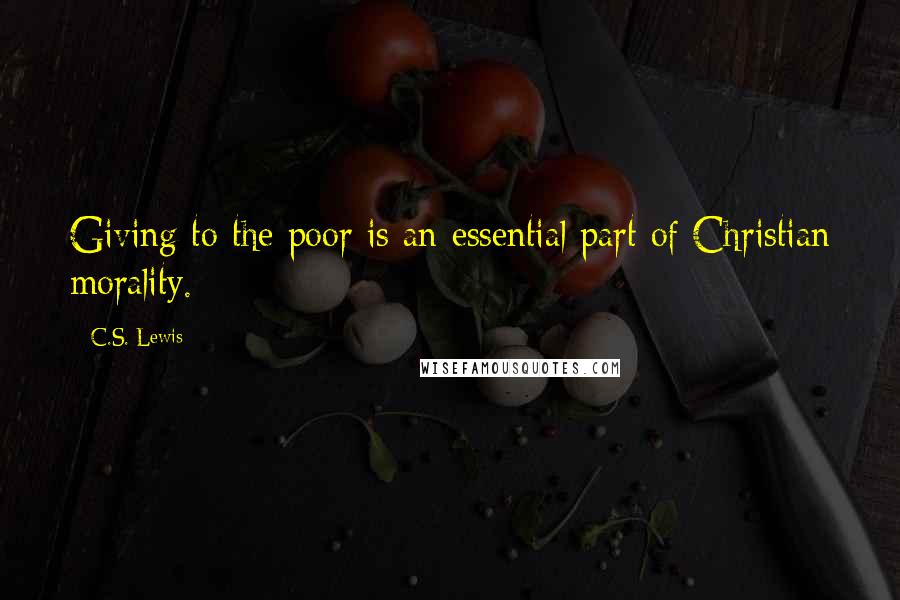 C.S. Lewis Quotes: Giving to the poor is an essential part of Christian morality.