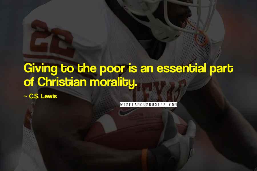 C.S. Lewis Quotes: Giving to the poor is an essential part of Christian morality.