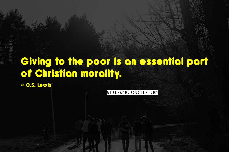 C.S. Lewis Quotes: Giving to the poor is an essential part of Christian morality.