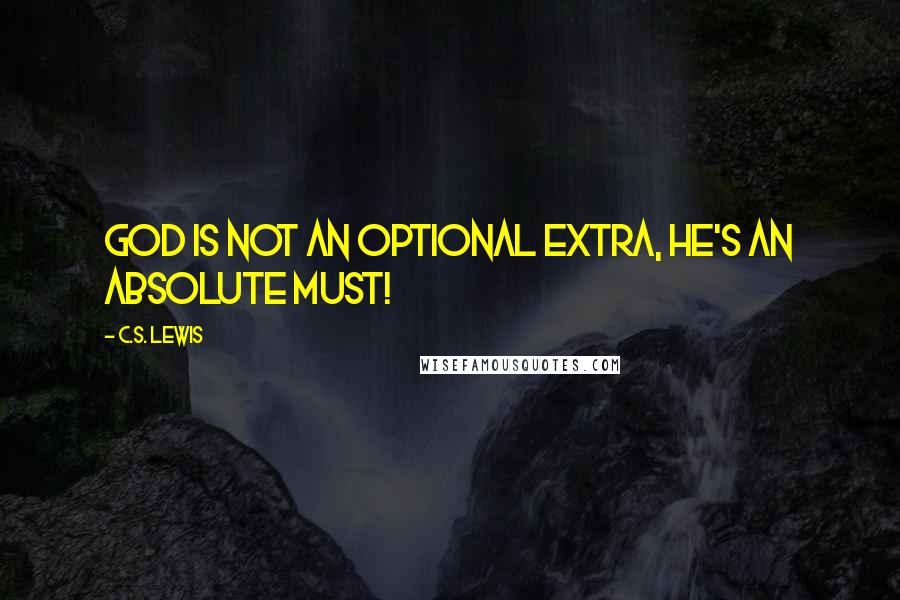 C.S. Lewis Quotes: God is not an optional extra, He's an absolute must!