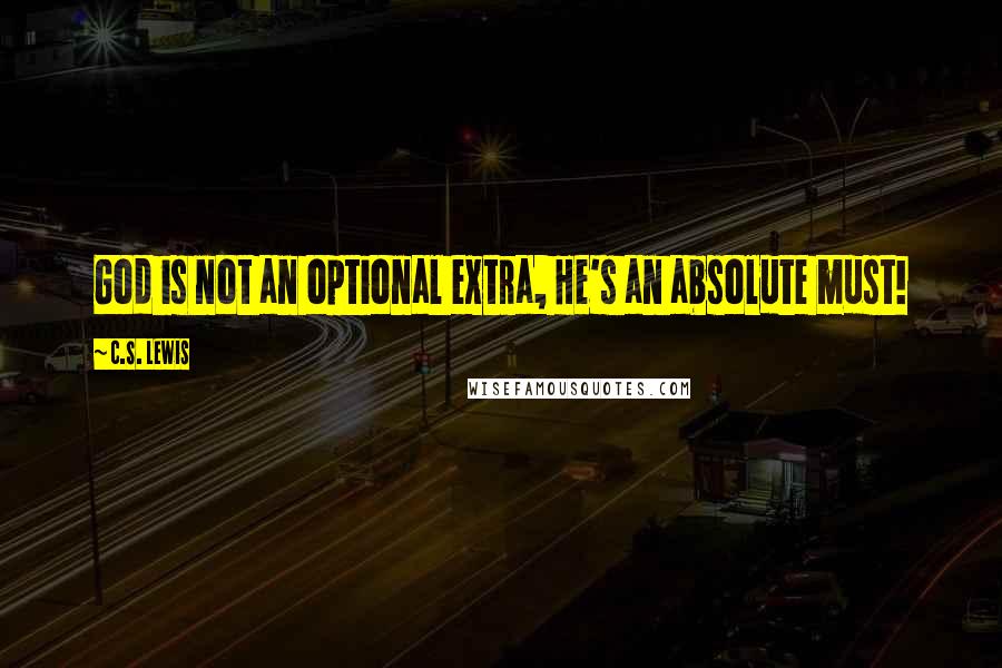 C.S. Lewis Quotes: God is not an optional extra, He's an absolute must!