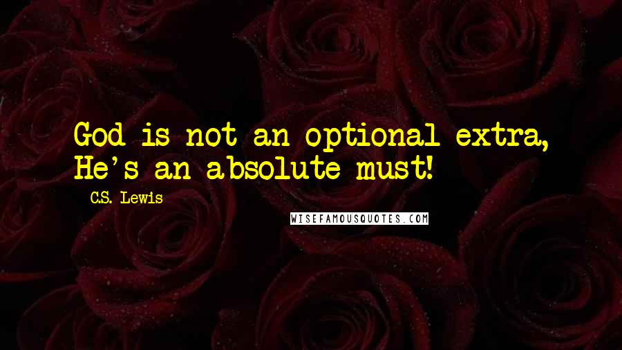 C.S. Lewis Quotes: God is not an optional extra, He's an absolute must!