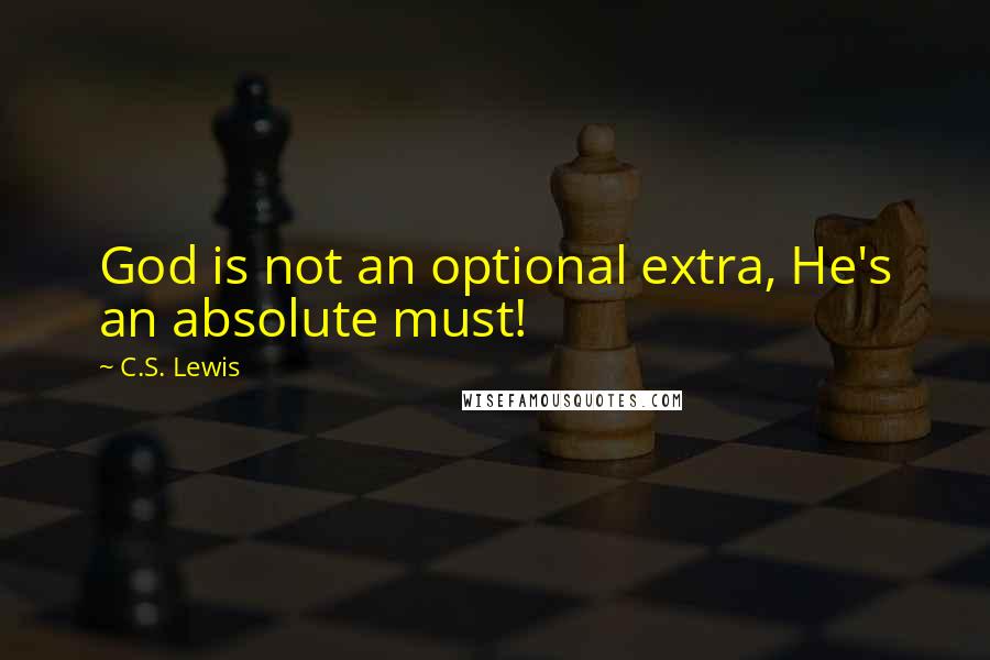 C.S. Lewis Quotes: God is not an optional extra, He's an absolute must!