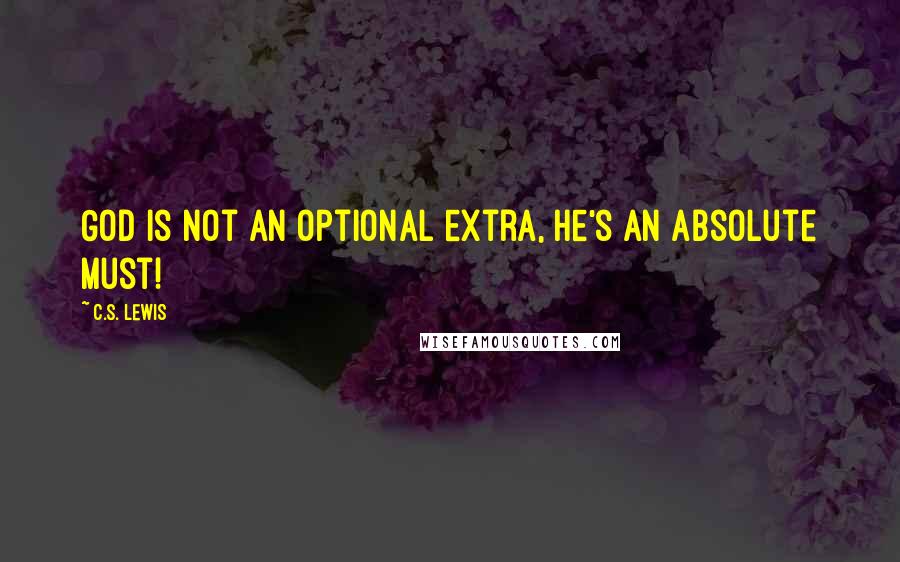 C.S. Lewis Quotes: God is not an optional extra, He's an absolute must!