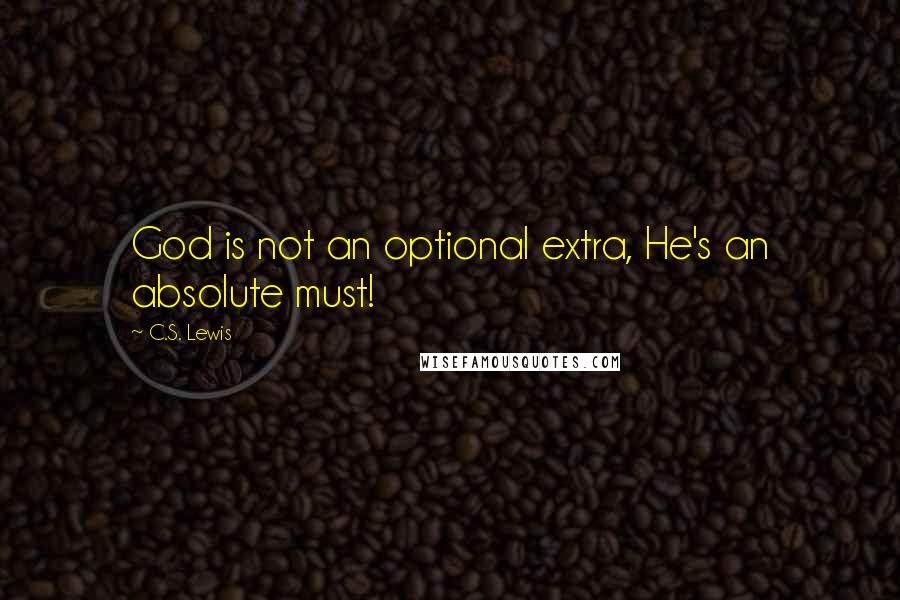 C.S. Lewis Quotes: God is not an optional extra, He's an absolute must!