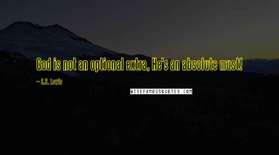 C.S. Lewis Quotes: God is not an optional extra, He's an absolute must!