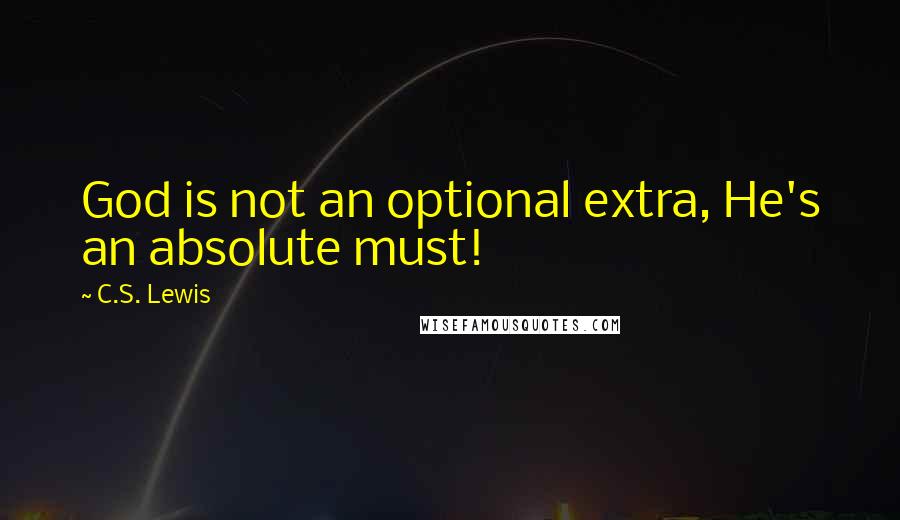 C.S. Lewis Quotes: God is not an optional extra, He's an absolute must!