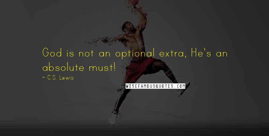 C.S. Lewis Quotes: God is not an optional extra, He's an absolute must!